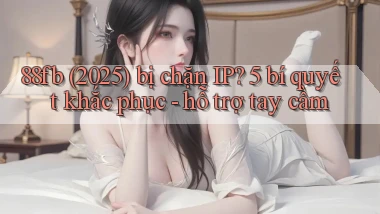88fb (2025) bị chặn IP 5 bí quyết khắc phục   hỗ trợ tay cầm