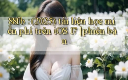88fb (2025) tài liệu học miễn phí trên iOS 17 phiên bản