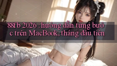 88fb 2026 hướng dẫn từng bước trên MacBook, tháng đầu tiên