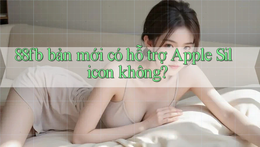 88fb bản mới có hỗ trợ Apple Silicon không?