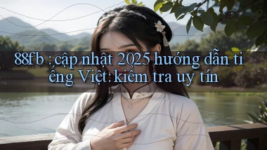 88fb cập nhật 2025 hướng dẫn tiếng Việt kiểm tra uy tín