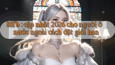 88fb cập nhật 2026 cho người ở nước ngoài cách đặt giới hạn