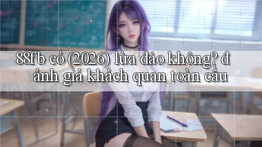 88fb có (2026) lừa đảo không đánh giá khách quan toàn cầu