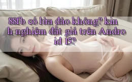 88fb có lừa đảo không kinh nghiệm đắt giá trên Android 15