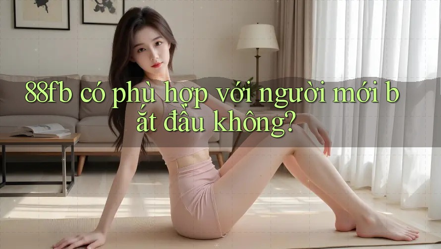 88fb có phù hợp với người mới bắt đầu không?