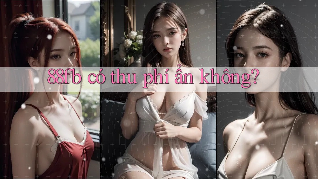 88fb có thu phí ẩn không? 88fb có thu phí ẩn không?