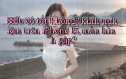 88fb có tốt không kinh nghiệm trên iPhone 15, màn hình gập