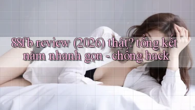 88fb review (2026) thật tổng kết năm nhanh gọn   chống hack