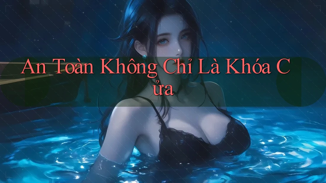An Toàn Không Chỉ Là Khóa Cửa