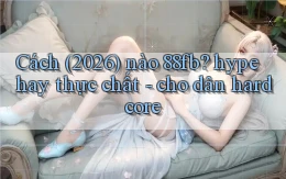 Cách (2026) nào 88fb hype hay thực chất   cho dân hardcore