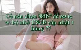 Có nên chọn 88fb để review bộ nhớ 128GB cập nhật tháng 7