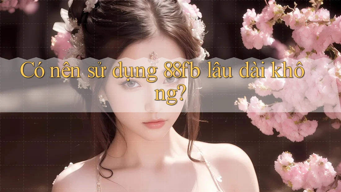Có nên sử dụng 88fb lâu dài không?