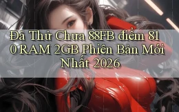 Đã thử chưa 88fb điểm 810 RAM 2GB phiên bản mới nhất 2026