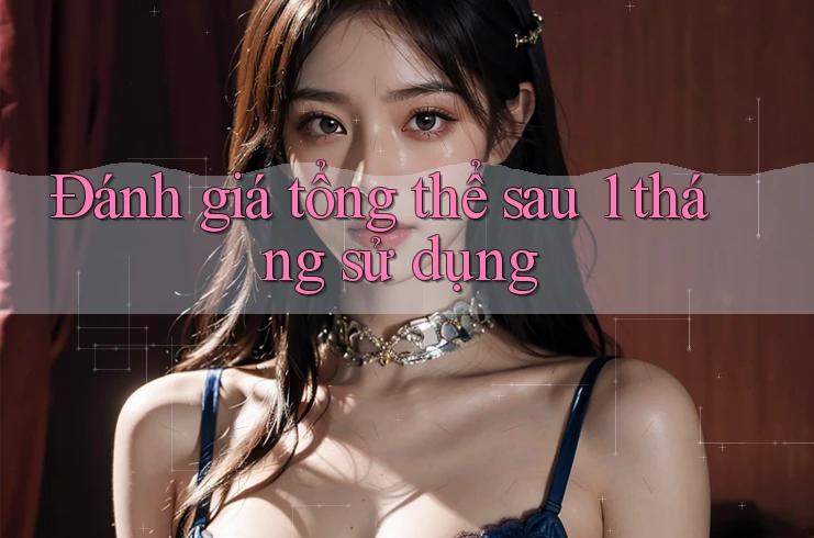 Đánh giá tổng thể sau 1 tháng sử dụng Đánh giá tổng thể sau 1 tháng sử dụng