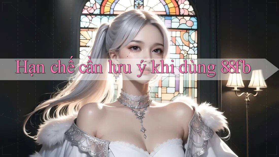 Hạn chế cần lưu ý khi dùng 88fb Hạn chế cần lưu ý khi dùng 88fb