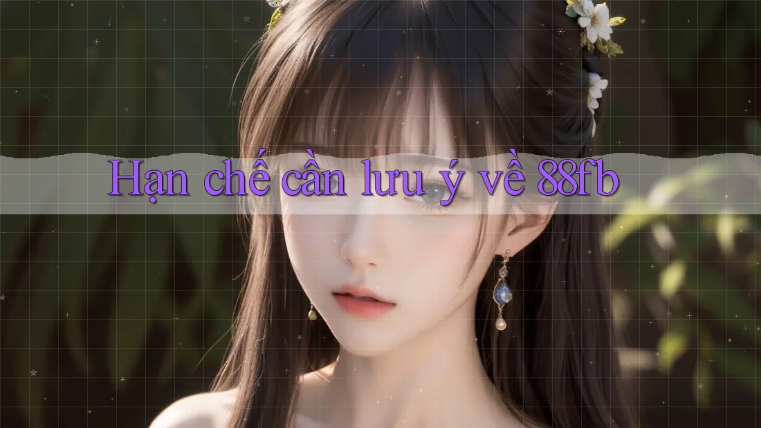Hạn chế cần lưu ý về 88fb Hạn chế cần lưu ý về 88fb
