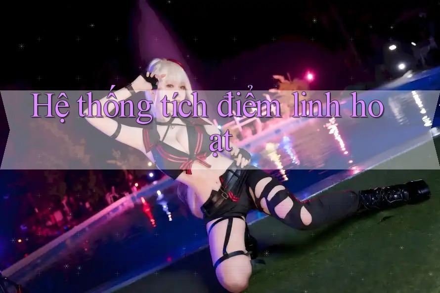 Hệ thống tích điểm linh hoạt