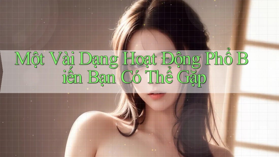 Một Vài Dạng Hoạt Động Phổ Biến Bạn Có Thể Gặp Một Vài Dạng Hoạt Động Phổ Biến Bạn Có Thể Gặp