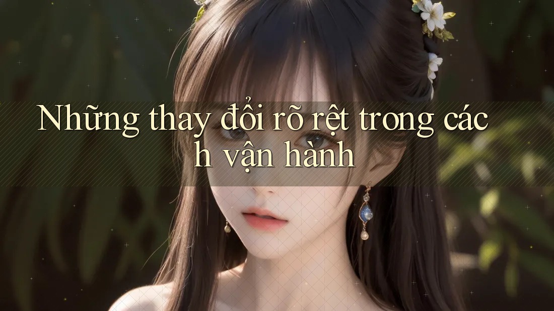 Những thay đổi rõ rệt trong cách vận hành Những thay đổi rõ rệt trong cách vận hành