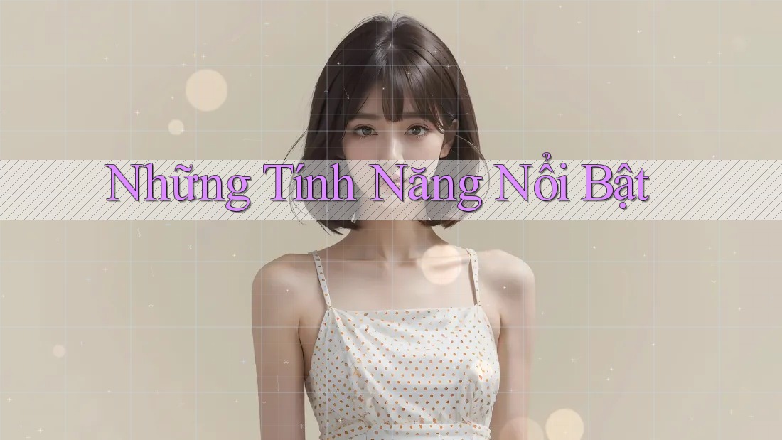 Những Tính Năng Nổi Bật Những Tính Năng Nổi Bật