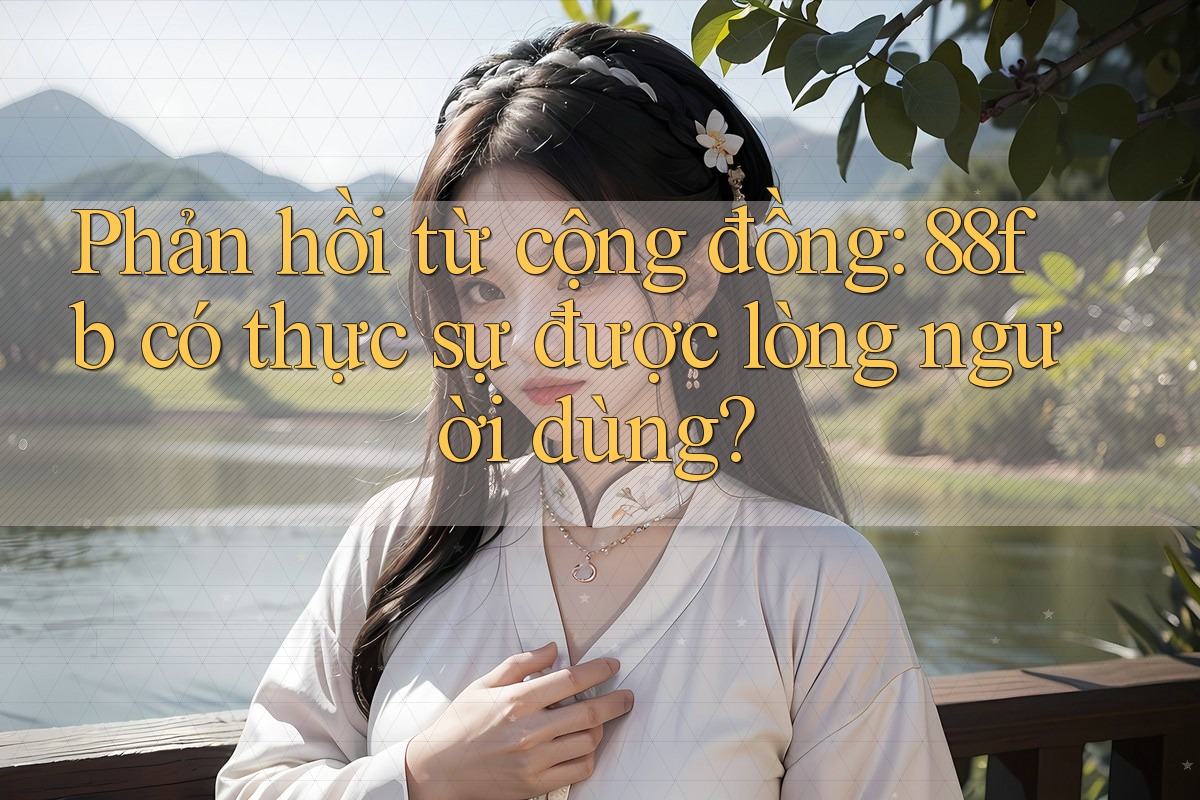 Phản hồi từ cộng đồng: 88fb có thực sự được lòng người dùng? Phản hồi từ cộng đồng: 88fb có thực sự được lòng người dùng?