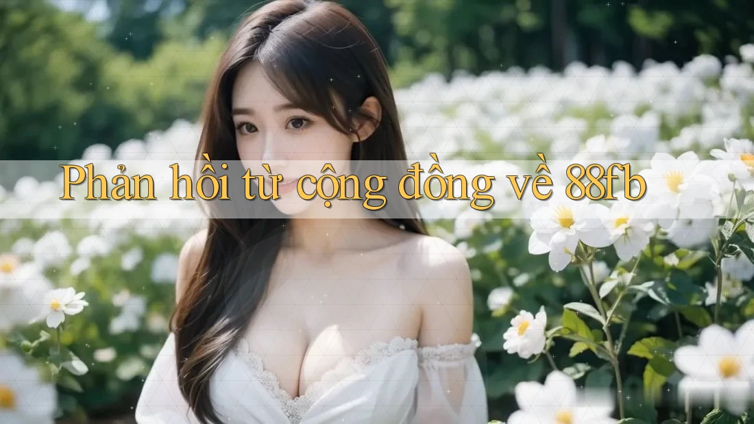 Phản hồi từ cộng đồng về 88fb Phản hồi từ cộng đồng về 88fb