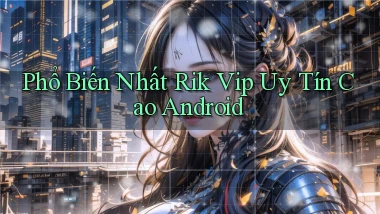 phổ biến nhất rik vip uy tín cao android