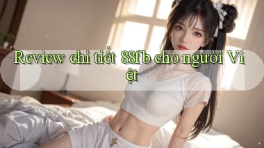 Review chi tiết 88fb cho người Việt