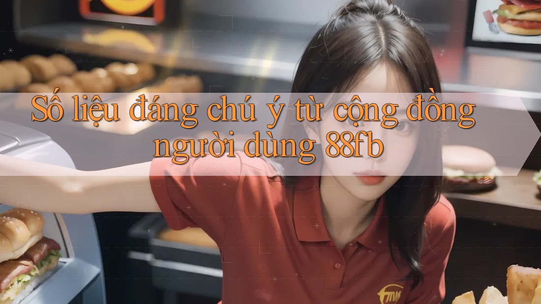 Số liệu đáng chú ý từ cộng đồng người dùng 88fb Số liệu đáng chú ý từ cộng đồng người dùng 88fb