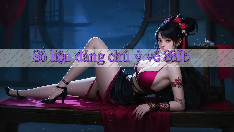 Số liệu đáng chú ý về 88fb Số liệu đáng chú ý về 88fb
