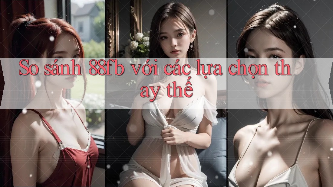 So sánh 88fb với các lựa chọn thay thế So sánh 88fb với các lựa chọn thay thế