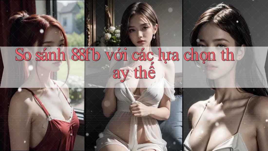 So sánh 88fb với các lựa chọn thay thế So sánh 88fb với các lựa chọn thay thế
