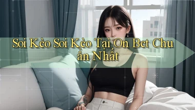 soi kèo soi kèo tại on bet chuẩn nhất