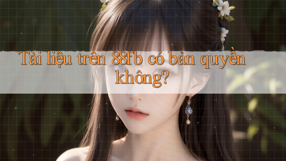 Tài liệu trên 88fb có bản quyền không? Tài liệu trên 88fb có bản quyền không?