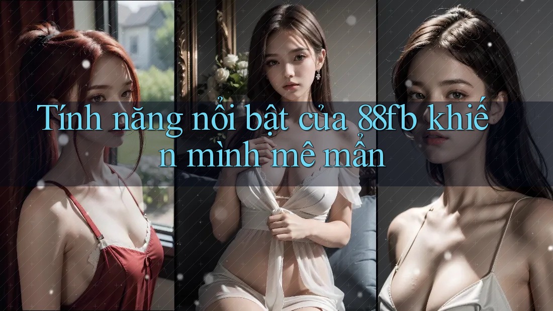 Tính năng nổi bật của 88fb khiến mình mê mẩn Tính năng nổi bật của 88fb khiến mình mê mẩn