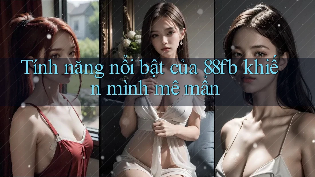 Tính năng nổi bật của 88fb khiến mình mê mẩn Tính năng nổi bật của 88fb khiến mình mê mẩn