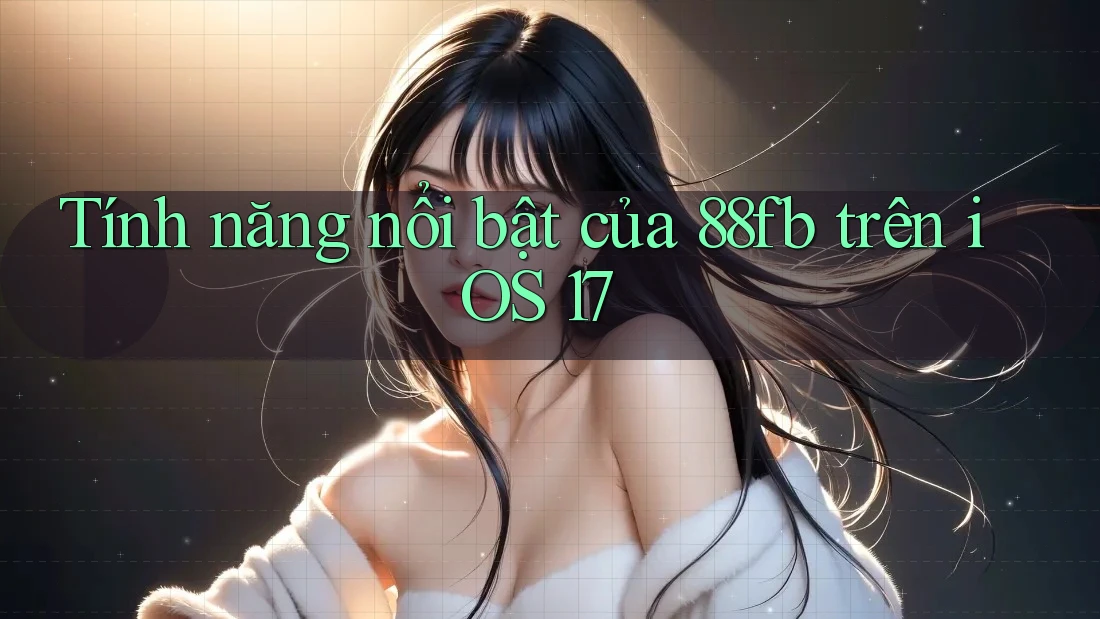 Tính năng nổi bật của 88fb trên iOS 17 Tính năng nổi bật của 88fb trên iOS 17