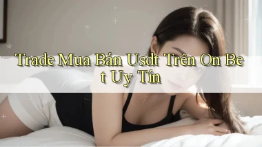 trade mua bán usdt trên on bet uy tín