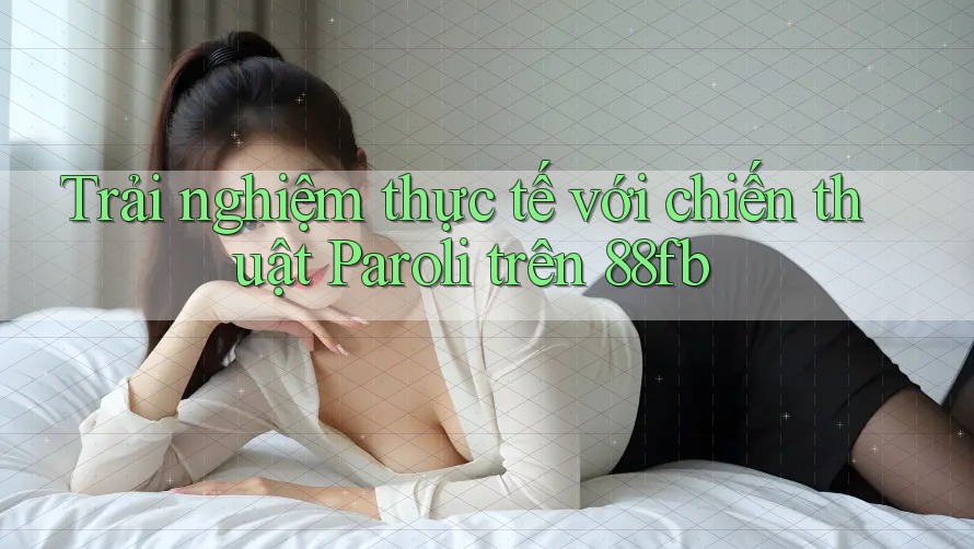 Trải nghiệm thực tế với chiến thuật Paroli trên 88fb Trải nghiệm thực tế với chiến thuật Paroli trên 88fb