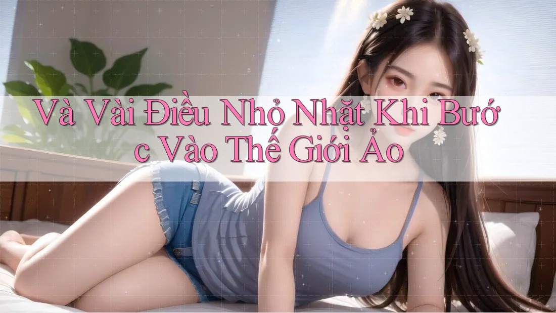 Và Vài Điều Nhỏ Nhặt Khi Bước Vào Thế Giới Ảo Và Vài Điều Nhỏ Nhặt Khi Bước Vào Thế Giới Ảo
