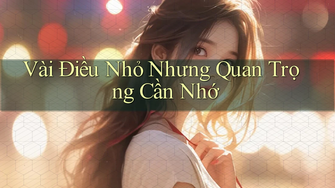 Vài Điều Nhỏ Nhưng Quan Trọng Cần Nhớ Vài Điều Nhỏ Nhưng Quan Trọng Cần Nhớ