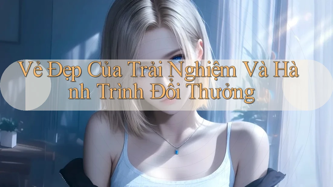 Vẻ Đẹp Của Trải Nghiệm Và Hành Trình Đổi Thưởng Vẻ Đẹp Của Trải Nghiệm Và Hành Trình Đổi Thưởng