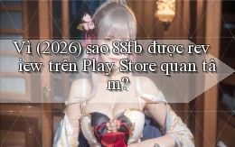 Vì (2026) sao 88fb được review trên Play Store quan tâm