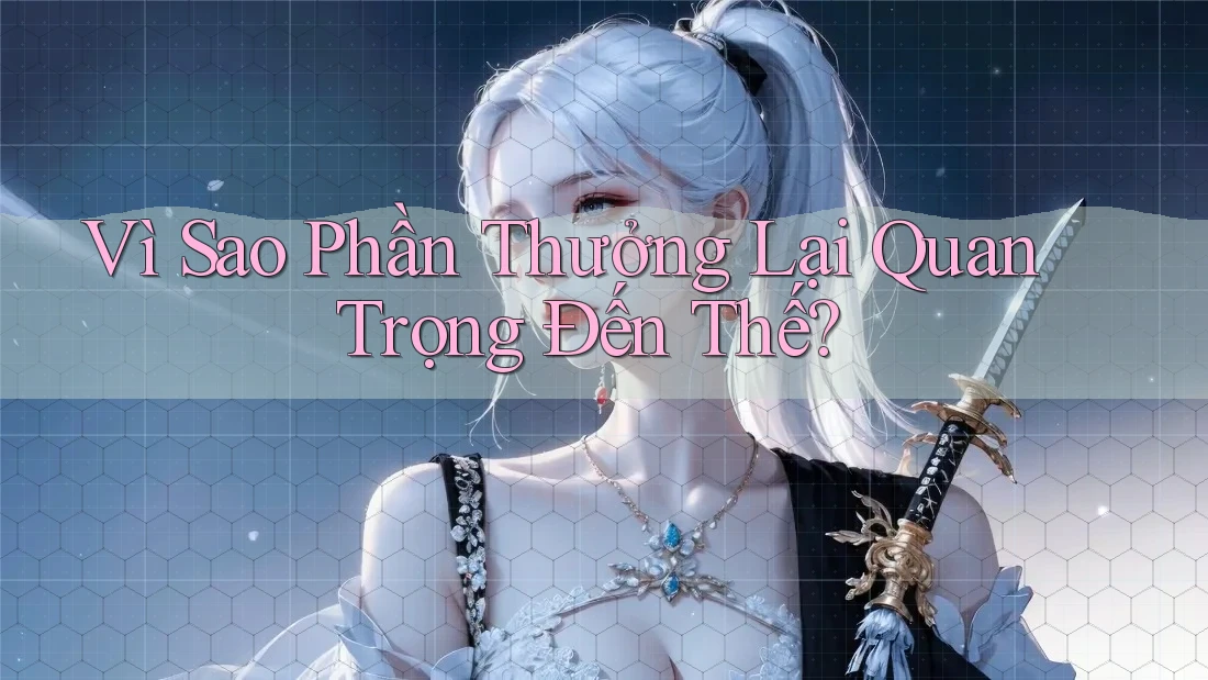 Vì Sao Phần Thưởng Lại Quan Trọng Đến Thế? Vì Sao Phần Thưởng Lại Quan Trọng Đến Thế?
