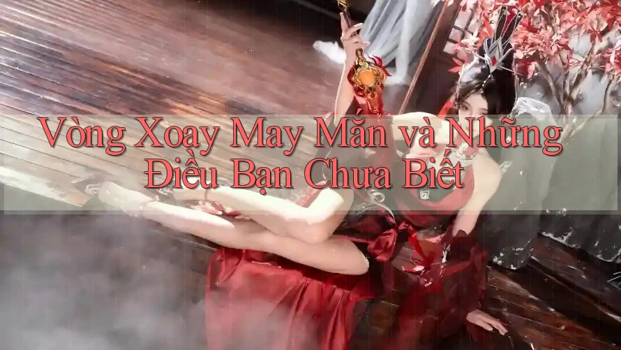 Vòng Xoay May Mắn và Những Điều Bạn Chưa Biết