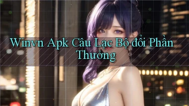 winvn  apk câu lạc bộ đổi phần thưởng